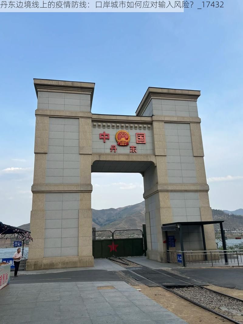 丹东边境线上的疫情防线：口岸城市如何应对输入风险？_17432