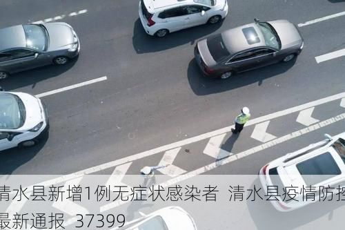 清水县新增1例无症状感染者  清水县疫情防控最新通报_37399