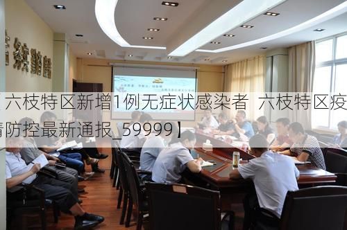 【六枝特区新增1例无症状感染者  六枝特区疫情防控最新通报_59999】