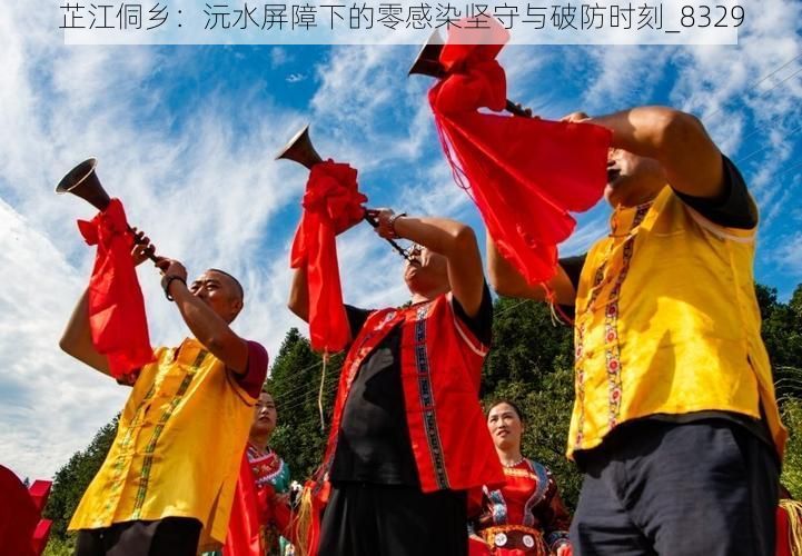 芷江侗乡:沅水屏障下的零感染坚守与破防时刻_8329