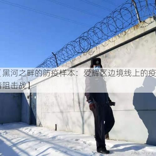 【黑河之畔的防疫样本：爱辉区边境线上的疫情阻击战】