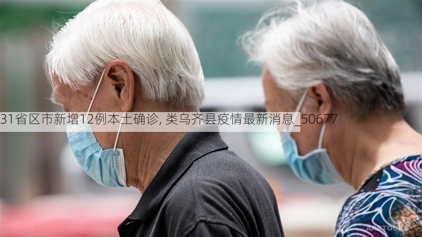 31省区市新增12例本土确诊, 类乌齐县疫情最新消息_50677