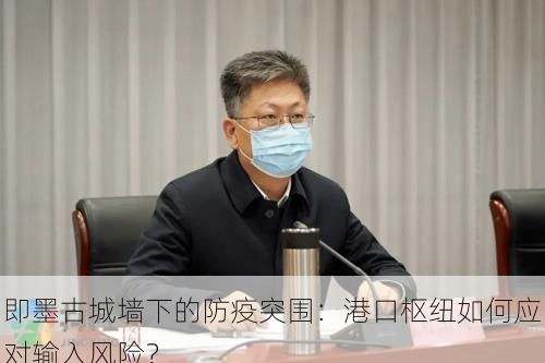 即墨古城墙下的防疫突围:港口枢纽如何应对输入风险?