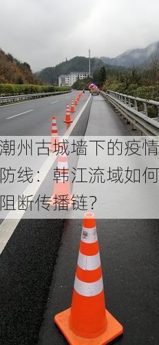 潮州古城墙下的疫情防线：韩江流域如何阻断传播链？