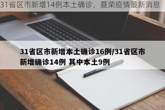 31省区市新增14例本土确诊,聂荣疫情最新消息