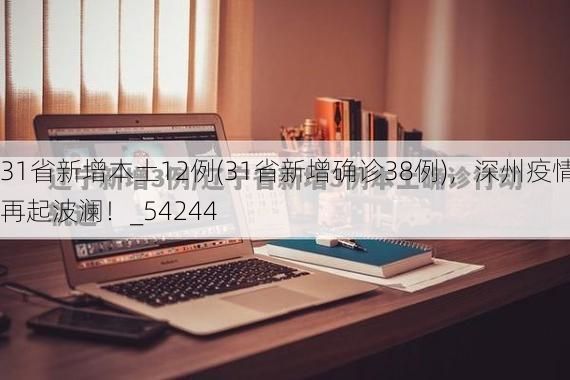 31省新增本土12例(31省新增确诊38例),深州疫情再起波澜!_54244