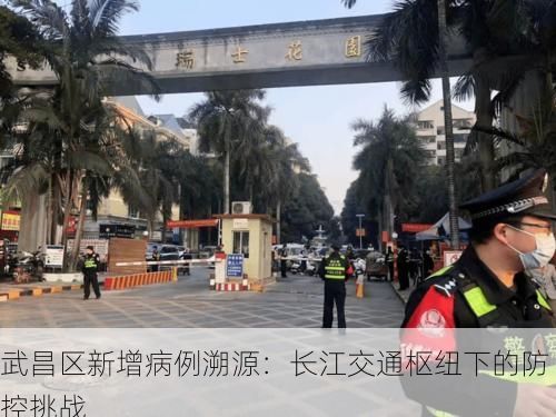 武昌区新增病例溯源：长江交通枢纽下的防控挑战