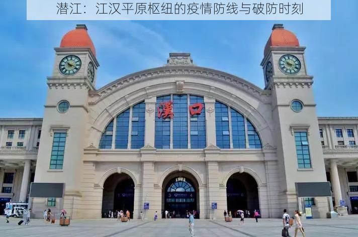 潜江:江汉平原枢纽的疫情防线与破防时刻