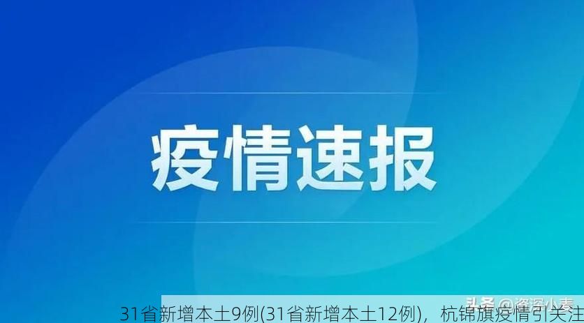 31省新增本土9例(31省新增本土12例)，杭锦旗疫情引关注