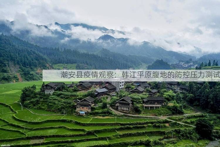 潮安县疫情观察:韩江平原腹地的防控压力测试