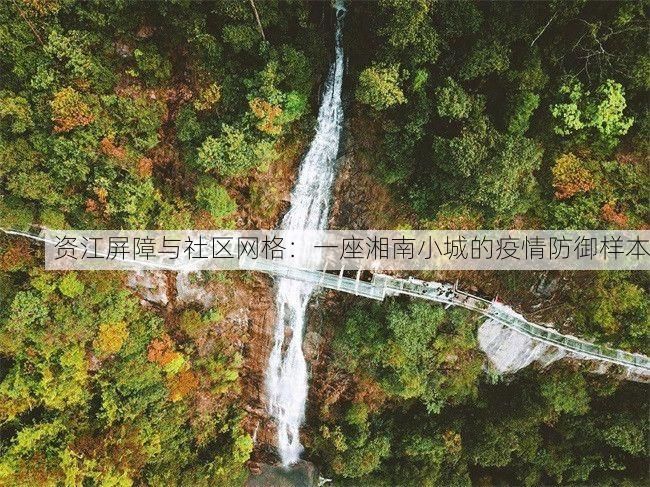 资江屏障与社区网格:一座湘南小城的疫情防御样本