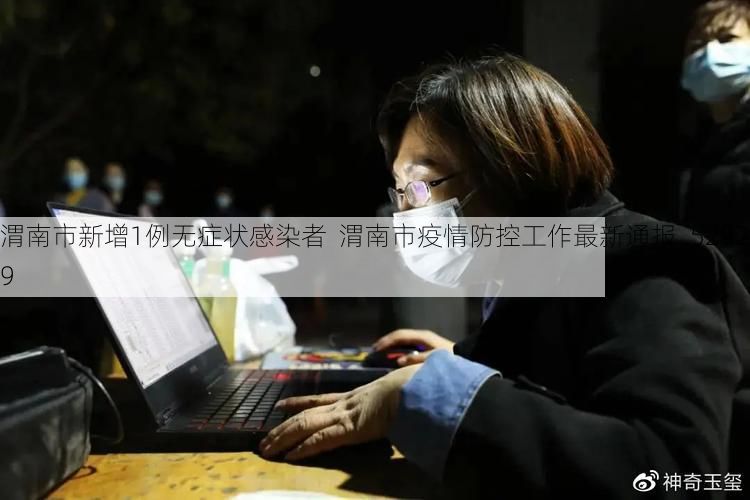 渭南市新增1例无症状感染者 渭南市疫情防控工作最新通报_52829